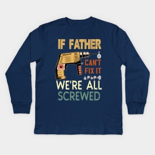 if father cant fix it we are all screwed...fathers day gift Kids Long Sleeve T-Shirt